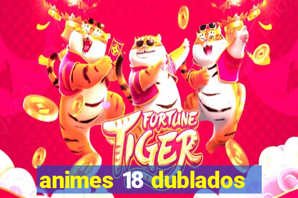 animes 18 dublados